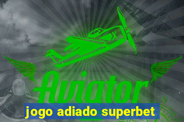 jogo adiado superbet